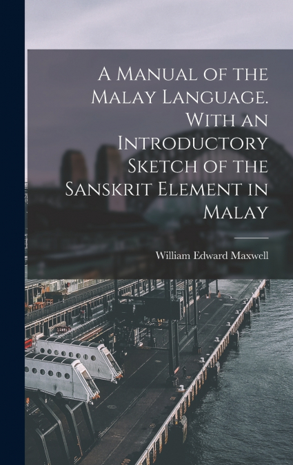 A Manual of the Malay Language. With an Introductory Sketch of the Sanskrit Element in Malay