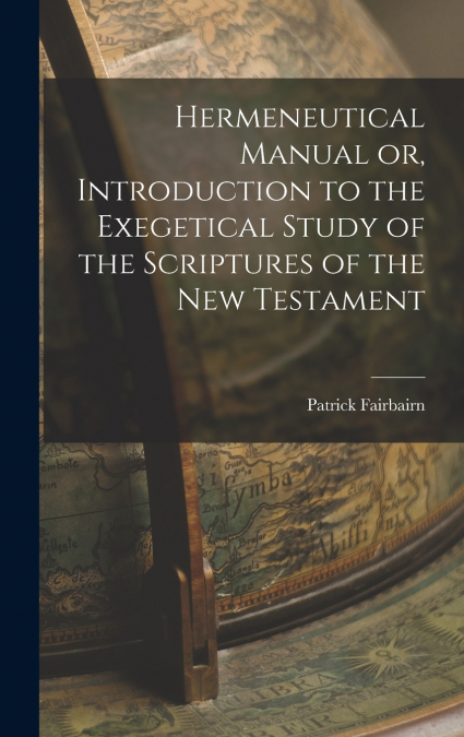 Hermeneutical Manual or, Introduction to the Exegetical Study of the Scriptures of the New Testament