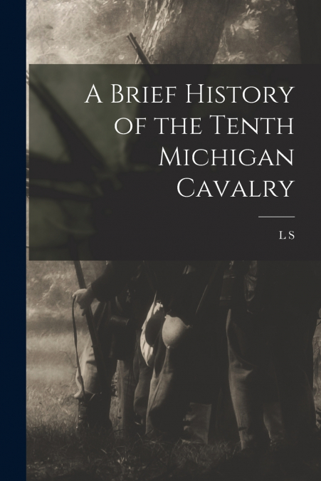 A Brief History of the Tenth Michigan Cavalry