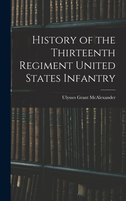 History of the Thirteenth Regiment United States Infantry