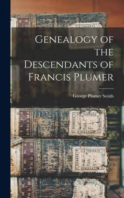 Genealogy of the Descendants of Francis Plumer