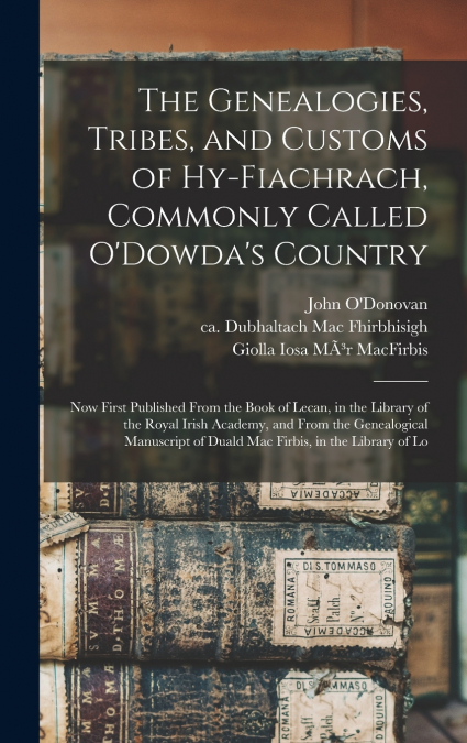 The Genealogies, Tribes, and Customs of Hy-Fiachrach, Commonly Called O’Dowda’s Country