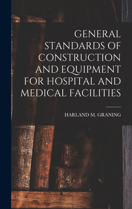 GENERAL STANDARDS OF CONSTRUCTION AND EQUIPMENT FOR HOSPITAL AND MEDICAL FACILITIES