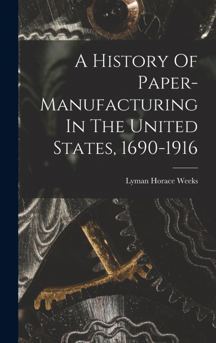 A History Of Paper-manufacturing In The United States, 1690-1916