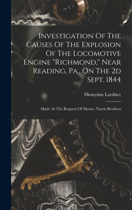 Investigation Of The Causes Of The Explosion Of The Locomotive Engine 'richmond,' Near Reading, Pa., On The 2d Sept. 1844