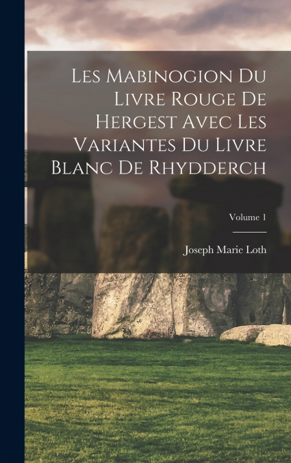 Les Mabinogion du Livre rouge de Hergest avec les variantes du Livre blanc de Rhydderch; Volume 1