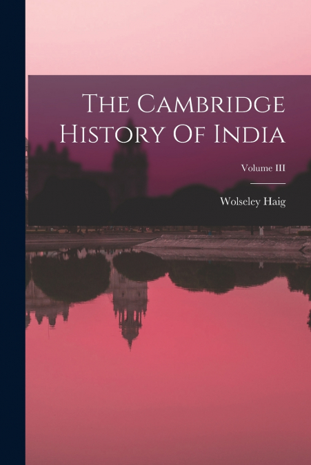 The Cambridge History Of India; Volume III