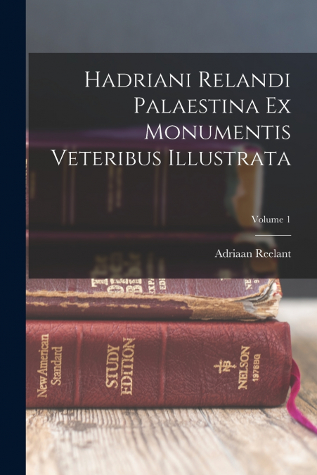 Hadriani Relandi Palaestina Ex Monumentis Veteribus Illustrata; Volume 1