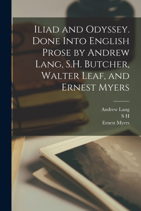 Iliad and Odyssey. Done Into English Prose by Andrew Lang, S.H. Butcher, Walter Leaf, and Ernest Myers