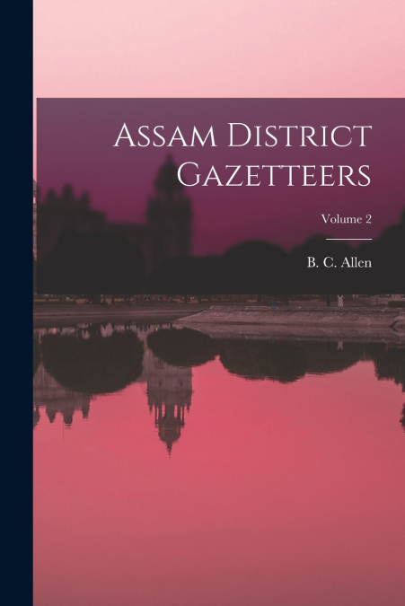 Assam District Gazetteers; Volume 2