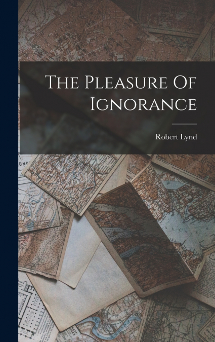 The Pleasure Of Ignorance