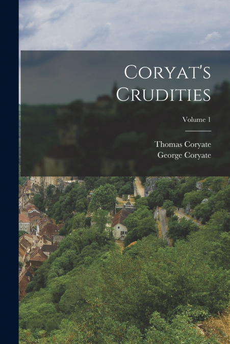 Coryat’s Crudities; Volume 1