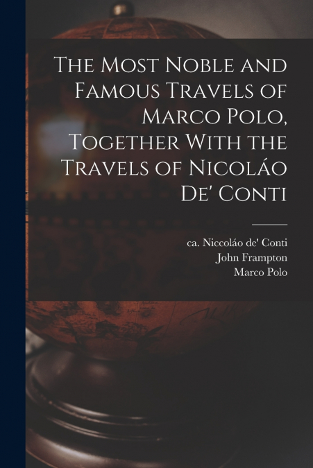 The Most Noble and Famous Travels of Marco Polo, Together With the Travels of Nicoláo de’ Conti