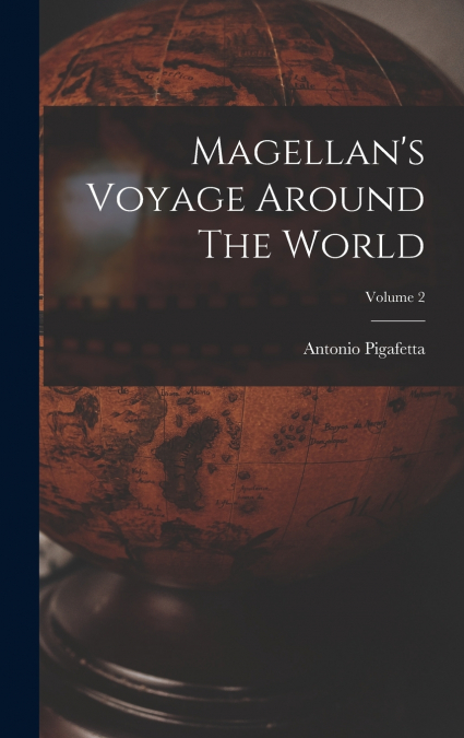 Magellan’s Voyage Around The World; Volume 2