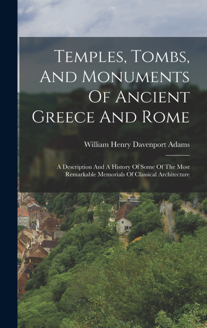 Temples, Tombs, And Monuments Of Ancient Greece And Rome
