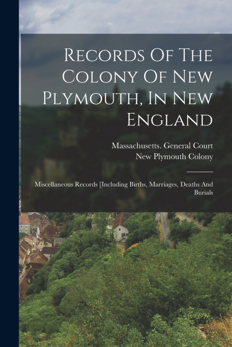 Records Of The Colony Of New Plymouth, In New England