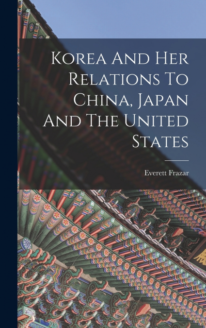 Korea And Her Relations To China, Japan And The United States