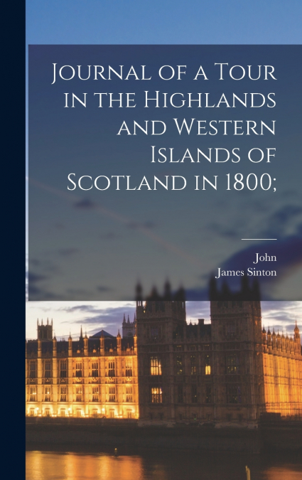 Journal of a Tour in the Highlands and Western Islands of Scotland in 1800;