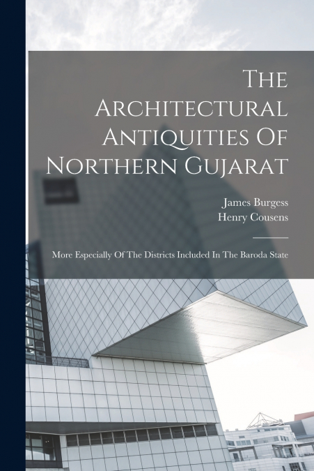 The Architectural Antiquities Of Northern Gujarat