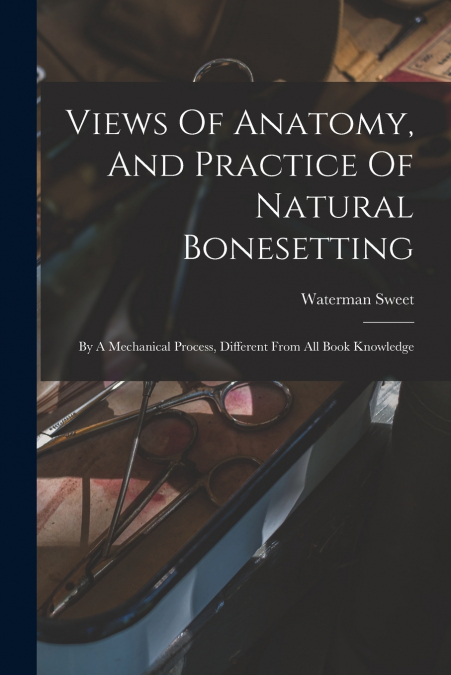 Views Of Anatomy, And Practice Of Natural Bonesetting