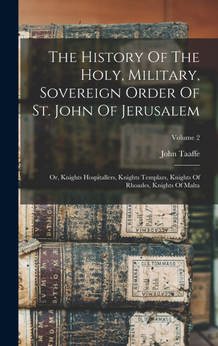 The History Of The Holy, Military, Sovereign Order Of St. John Of Jerusalem