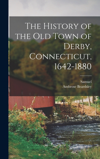 The History of the Old Town of Derby, Connecticut, 1642-1880