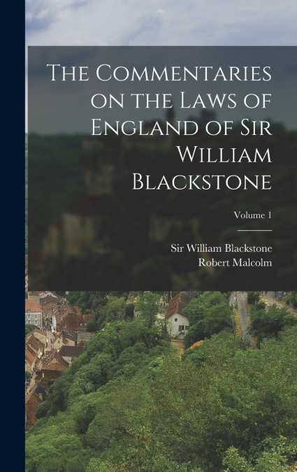 The Commentaries on the Laws of England of Sir William Blackstone; Volume 1