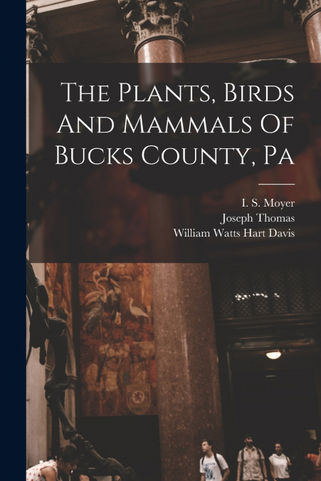 The Plants, Birds And Mammals Of Bucks County, Pa