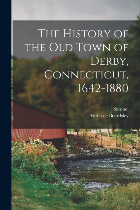 The History of the Old Town of Derby, Connecticut, 1642-1880