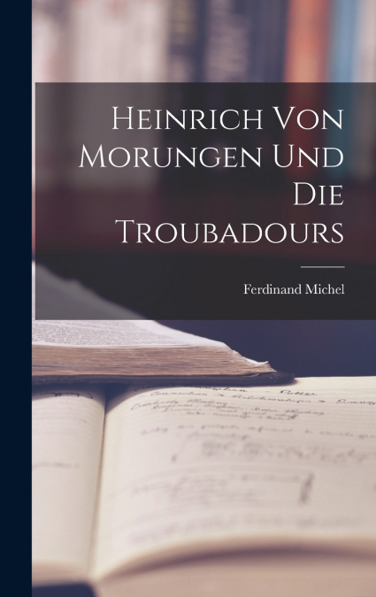 Heinrich von Morungen und die Troubadours