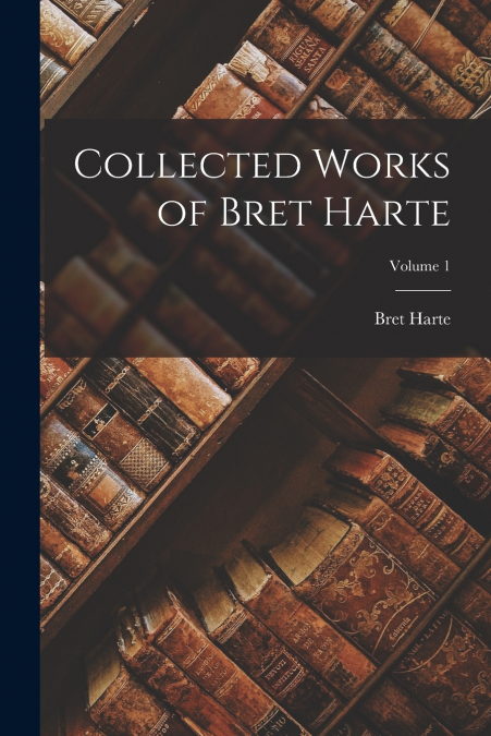 Collected Works of Bret Harte; Volume 1