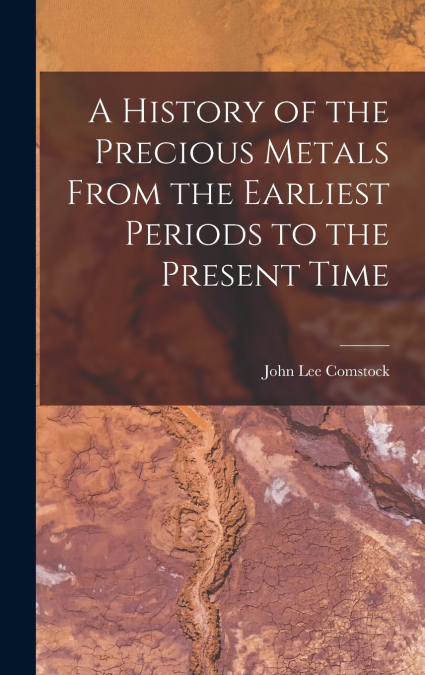 A History of the Precious Metals From the Earliest Periods to the Present Time