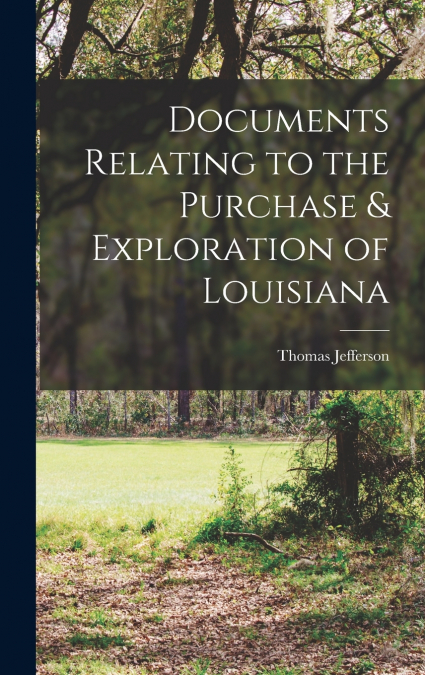 Documents Relating to the Purchase & Exploration of Louisiana