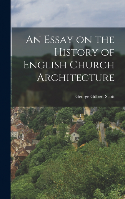 An Essay on the History of English Church Architecture