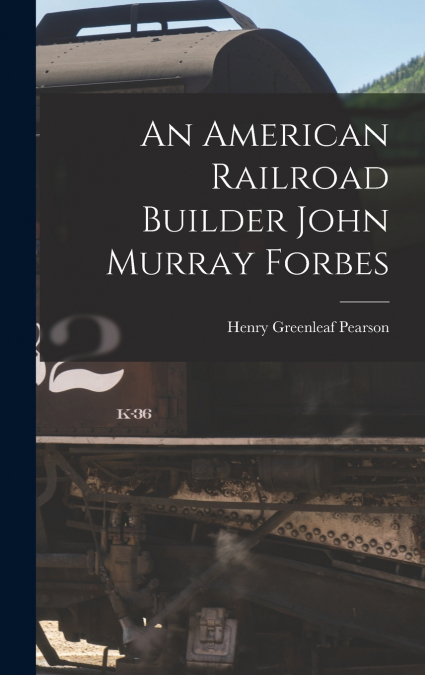 An American Railroad Builder John Murray Forbes