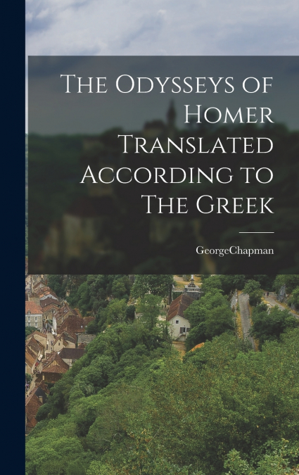 The Odysseys of Homer Translated According to The Greek