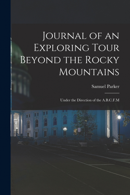 Journal of an Exploring Tour Beyond the Rocky Mountains
