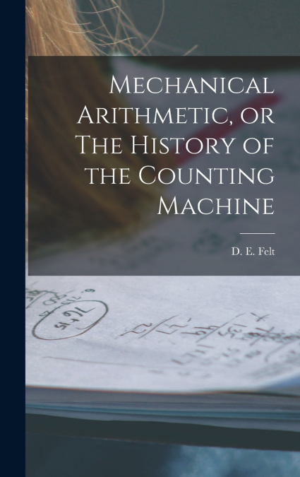 Mechanical Arithmetic, or The History of the Counting Machine