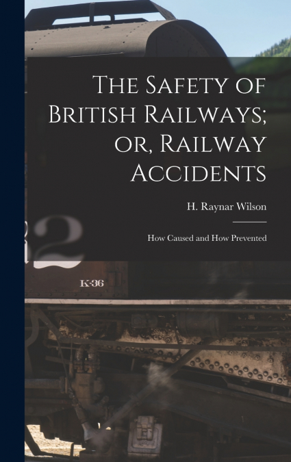 The Safety of British Railways; or, Railway Accidents
