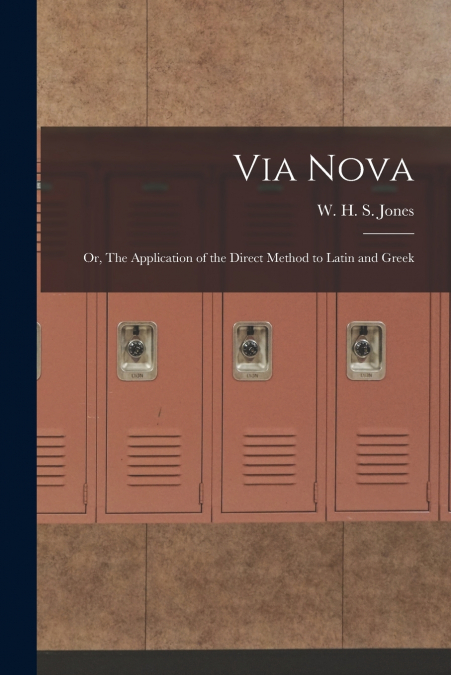 Via Nova; or, The Application of the Direct Method to Latin and Greek