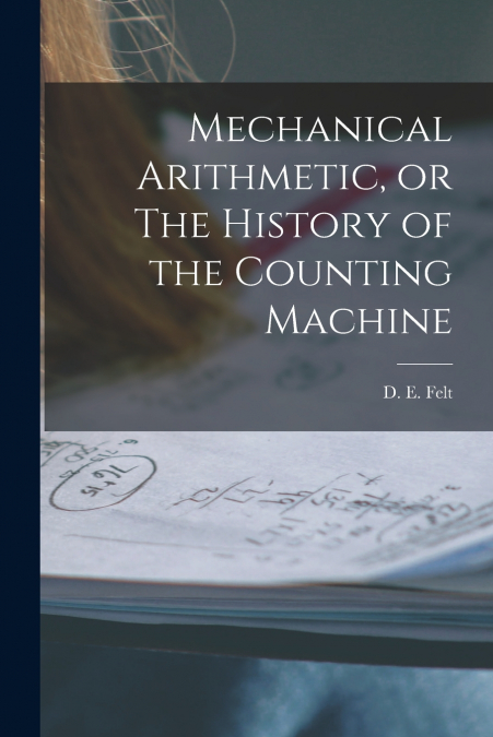 Mechanical Arithmetic, or The History of the Counting Machine