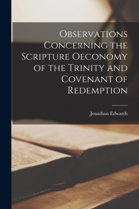 Observations Concerning the Scripture Oeconomy of the Trinity and Covenant of Redemption