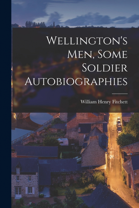 Wellington’s Men, Some Soldier Autobiographies