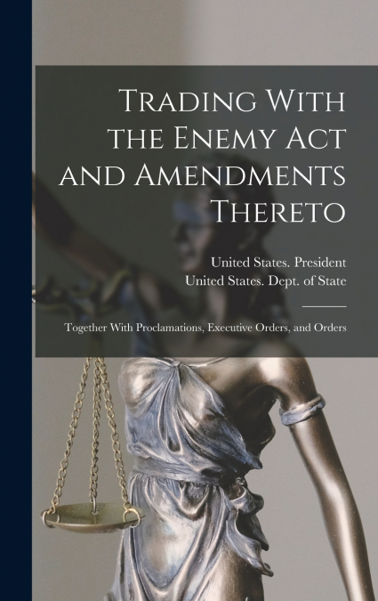 Trading With the Enemy Act and Amendments Thereto