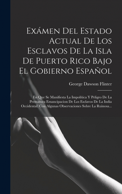Exámen Del Estado Actual De Los Esclavos De La Isla De Puerto Rico Bajo El Gobierno Español