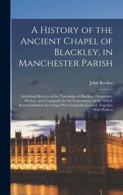 A History of the Ancient Chapel of Blackley, in Manchester Parish