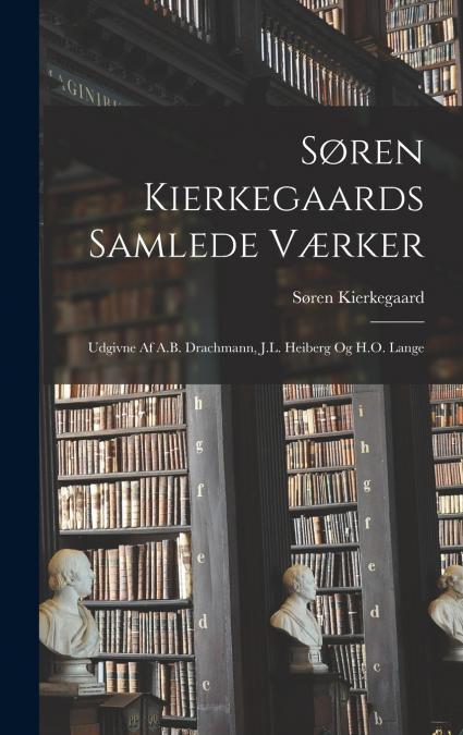 Søren Kierkegaards Samlede Værker; Udgivne Af A.B. Drachmann, J.L. Heiberg Og H.O. Lange