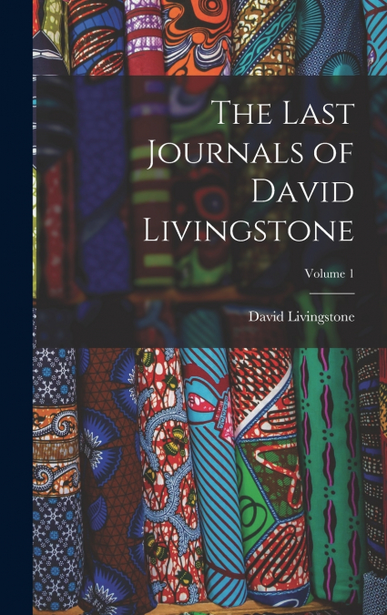 The Last Journals of David Livingstone; Volume 1