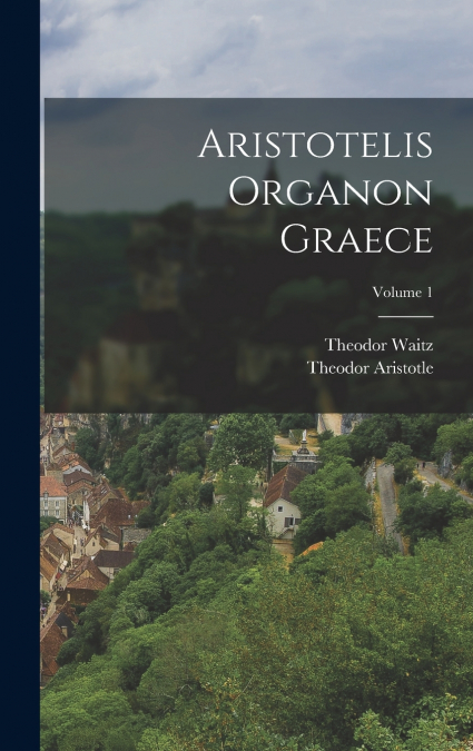Aristotelis Organon Graece; Volume 1