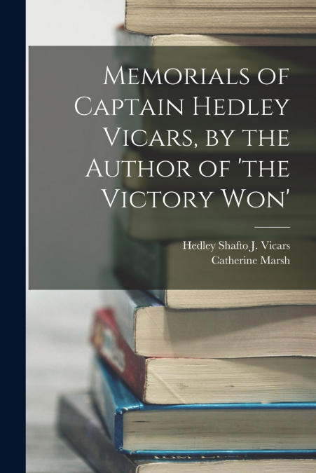 Memorials of Captain Hedley Vicars, by the Author of ’the Victory Won’